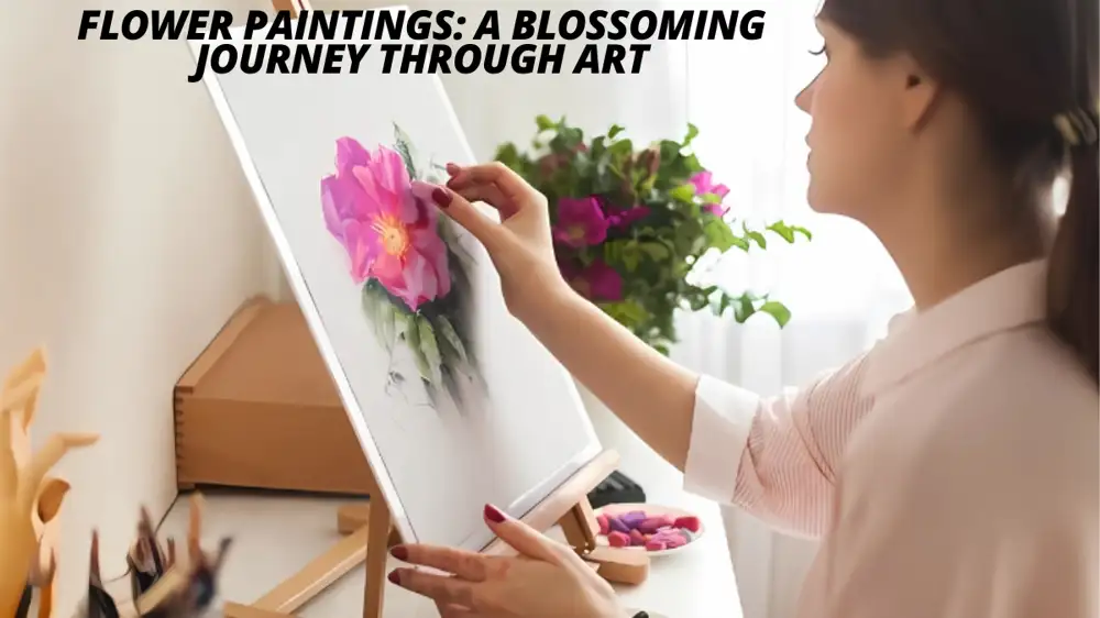 Flower Paintings: 7 Vibrant and Inspiring Blossoming Journeys Through Art