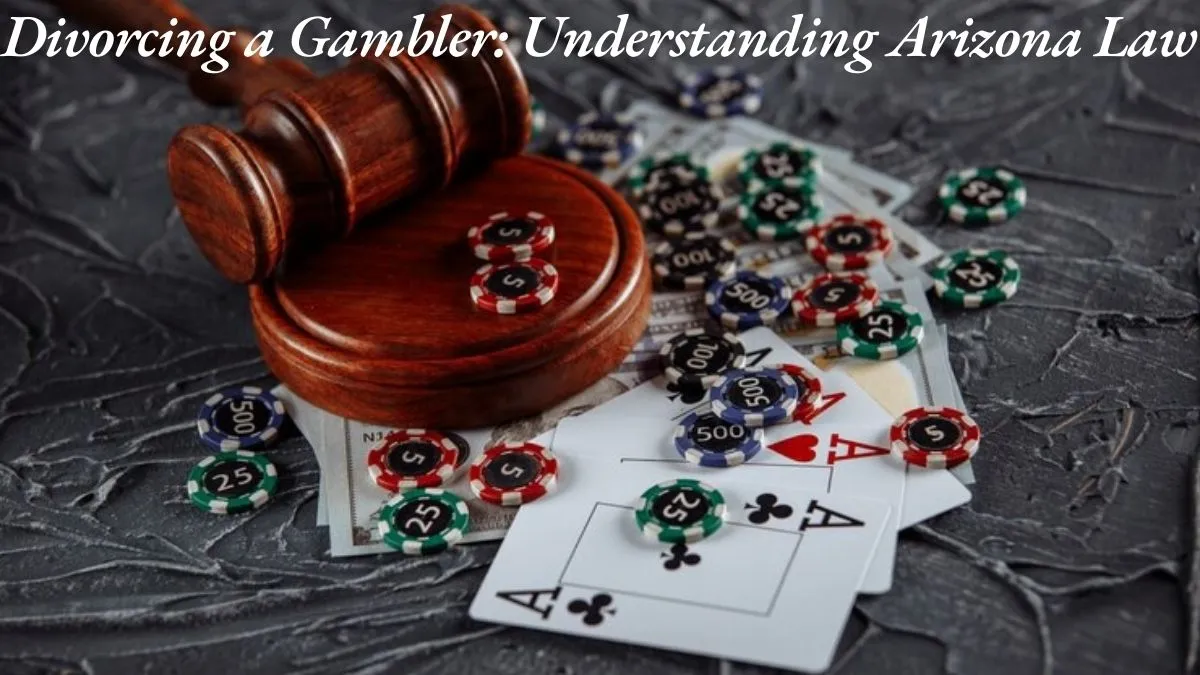 Divorcing a Gambler: Understanding Arizona Law