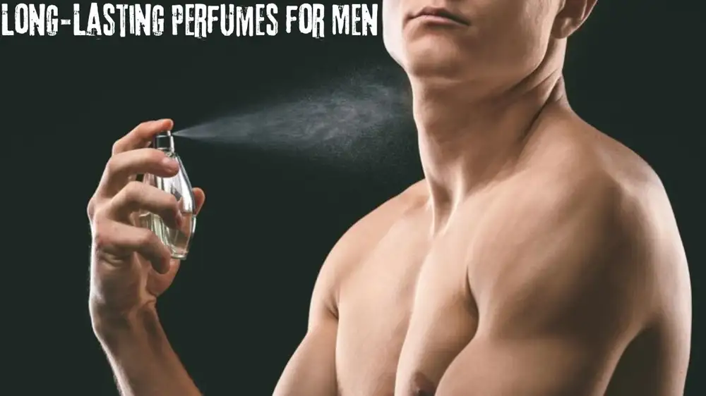 Long-Lasting Perfumes for Men: The Ultimate Guide to Choosing the Best Fragrance