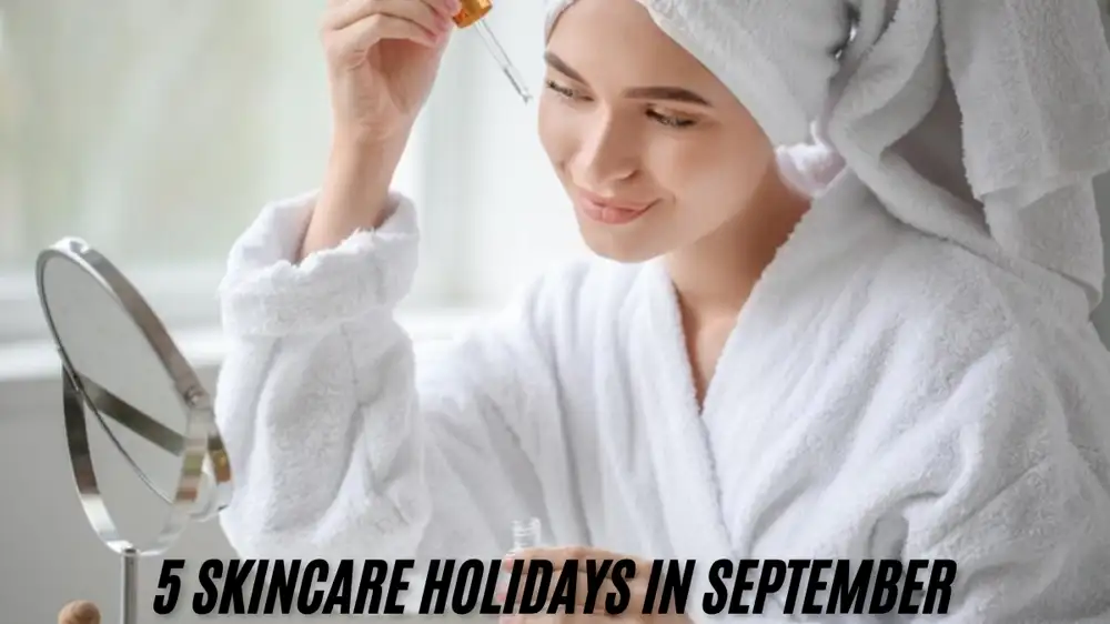 5 Skincare Holidays in September: A Perfect Time for Rejuvenating Self-Care and Glowing Skin