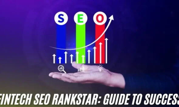 Fintech SEO RankStar: Guide to Optimizing Your Website