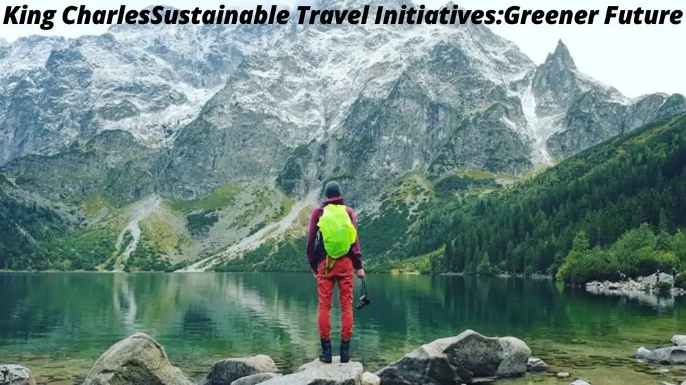 King Charles Sustainable Travel Initiatives: 5 Inspiring Steps for a Greener Future