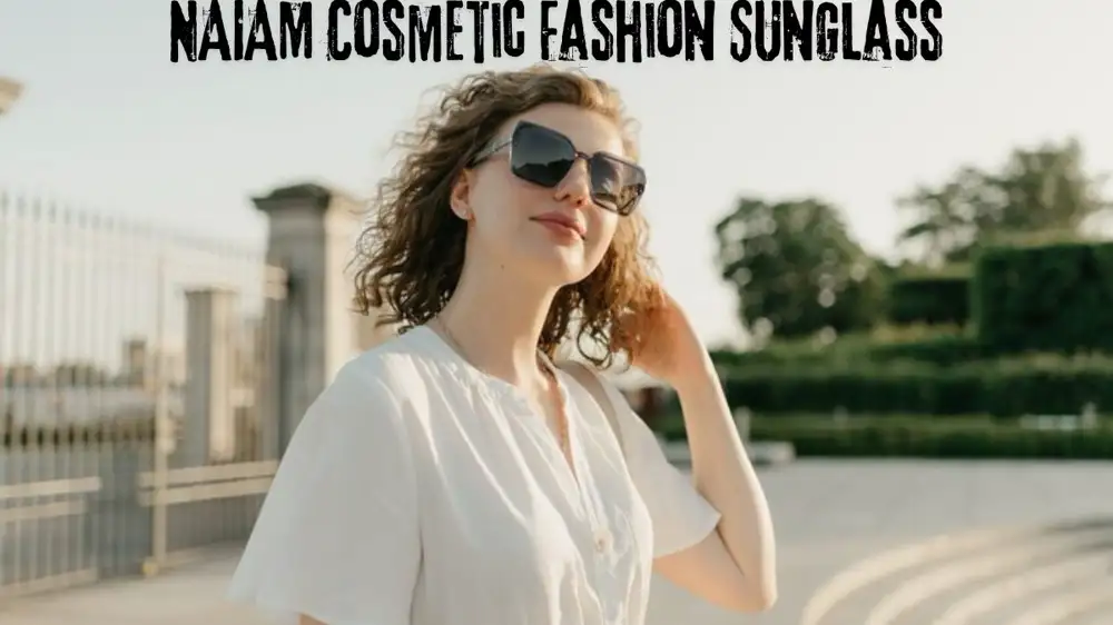 NAIAM Cosmetic Fashion Sunglass: The Perfect Blend of Style and Protection