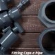 What Fitting Caps a Pipe? A Comprehensive Guide