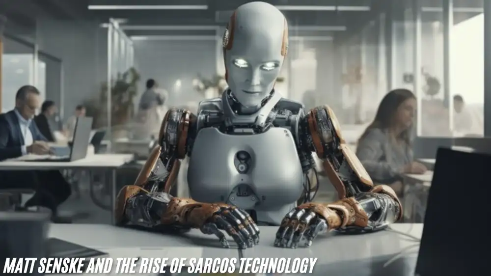 Matt Senske and the Rise of Sarcos Technology: Revolutionizing Human-Machine Collaboration