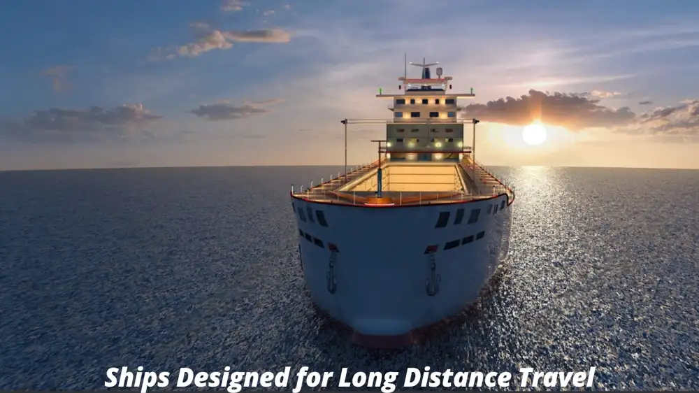 Ships Designed for Long Distance Travel: A Deep Dive into Maritime Engineering