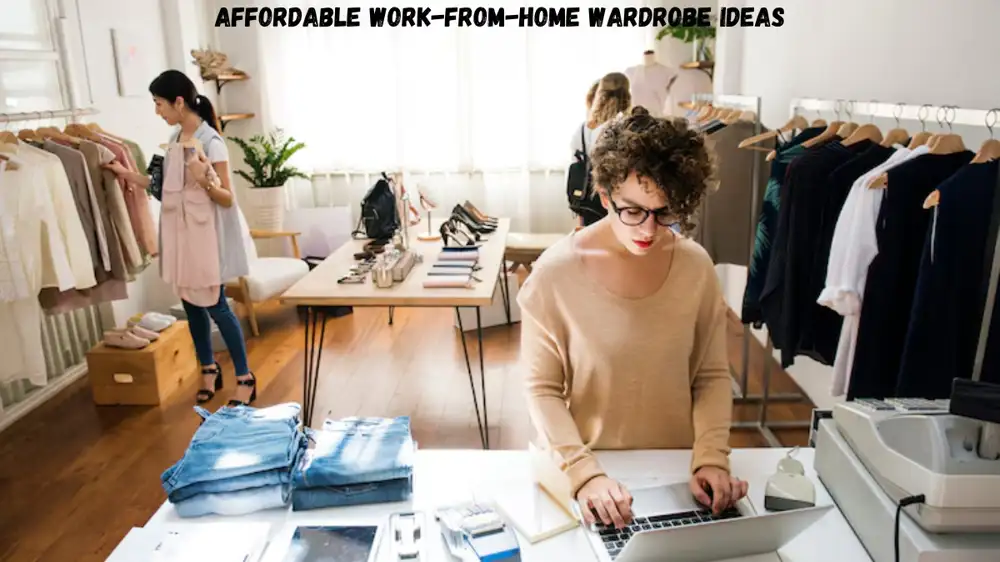 Affordable Work-From-Home Wardrobe Ideas: Look Professional Without Breaking the Bank